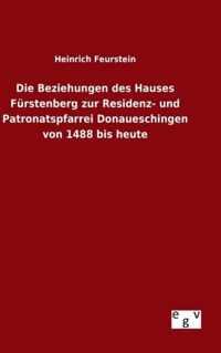 Die Beziehungen des Hauses Furstenberg zur Residenz- und Patronatspfarrei Donaueschingen von 1488 bis heute