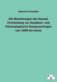 Die Beziehungen Des Hauses Furstenberg Zur Residenz- Und Patronatspfarrei Donaueschingen Von 1488 Bis Heute