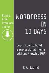 WordPress in 10 Days: Learn How to Build a Professional Theme without Knowing PHP (Bonus