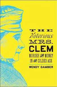 The Notorious Mrs. Clem - Murder and Money in the Gilded Age