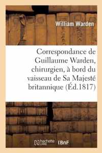 Correspondance de Guillaume Warden, Chirurgien, A Bord Du Vaisseau de Sa Majeste Britannique