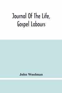 Journal Of The Life, Gospel Labours, And Christian Experiences Of That Faithful Minister Of Jesus Christ John Woolman Late Of Mount Holly, In The Province Of New Jersey