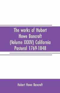 The works of Hubert Howe Bancroft (Volume XXXIV) California Pastoral 1769-1848