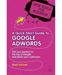 A Quick Start Guide to Google Adwords: Get Your Product to the Top of Google and Reach Your Customers