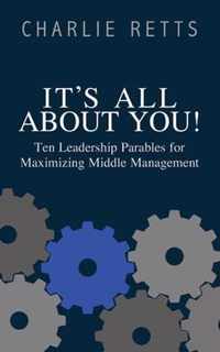 It's All About You! 10 Leadership Parables for Maximizing Middle Management