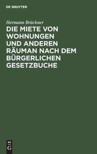 Die Miete von Wohnungen und anderen Rauman nach dem Burgerlichen Gesetzbuche