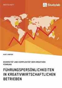 Fuhrungspersoenlichkeiten in kreativwirtschaftlichen Betrieben. Diversitat und Komplexitat der kreativen Fuhrung