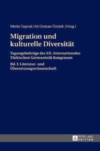 Migration Und Kulturelle Diversitaet: Tagungsbeitraege Des XII. Internationalen Tuerkischen Germanistik Kongresses- Bd. I