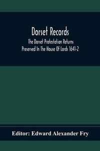 Dorset Records; The Dorset Protestation Returns Preserved In The House Of Lords 1641-2