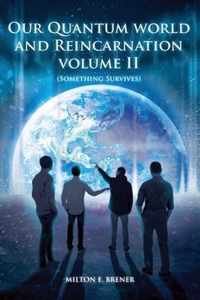 Our Quantum World and Reincarnation Volume II (Something Survives)
