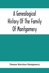 A Genealogical History Of The Family Of Montgomery; Including The Montgomery Pedigree