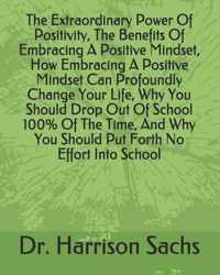The Extraordinary Power Of Positivity, The Benefits Of Embracing A Positive Mindset, How Embracing A Positive Mindset Can Profoundly Change Your Life,