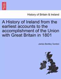 A History of Ireland from the earliest accounts to the accomplishment of the Union with Great Britain in 1801. Vol. I