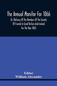 The Annual Monitor For 1866 Or, Obituary Of The Members Of The Society Of Friends In Great Britain And Ireland For The Year 1865