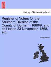 Register of Voters for the Southern Division of the County of Durham, 1868/9, and Poll Taken 23 November, 1868, Etc.
