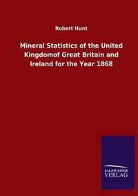 Mineral Statistics of the United Kingdomof Great Britain and Ireland for the Year 1868