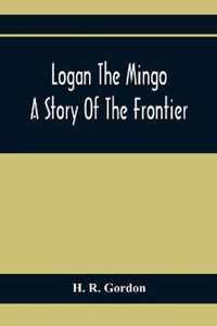 Logan The Mingo; A Story Of The Frontier