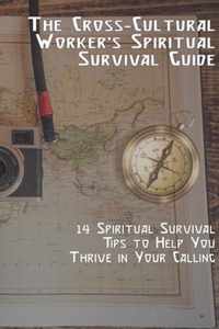 The Cross-Cultural Worker's Spiritual Survival Guide