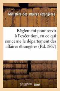 Reglement Pour Servir A l'Execution, En Ce Qui Concerne Le Departement Des Affaires Etrangeres