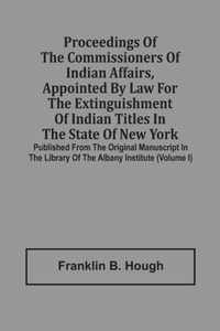 Proceedings Of The Commissioners Of Indian Affairs, Appointed By Law For The Extinguishment Of Indian Titles In The State Of New York