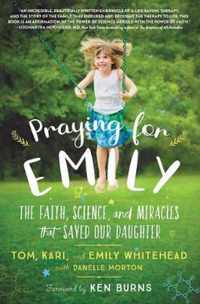 Praying for Emily The Faith, Science, and Miracles That Saved Our Daughter