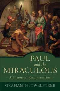 Paul and the Miraculous A Historical Reconstruction