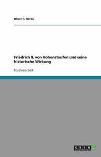 Friedrich II. von Hohenstaufen und seine historische Wirkung