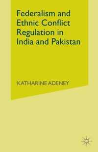 Federalism and Ethnic Conflict Regulation in India and Pakistan