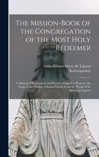 The Mission-book of the Congregation of the Most Holy Redeemer [microform]: a Manual of Instructions and Prayers Adapted to Preserve the Fruits of the Mission