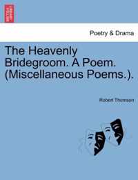 The Heavenly Bridegroom. a Poem. (Miscellaneous Poems.).
