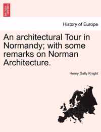 An Architectural Tour in Normandy; With Some Remarks on Norman Architecture.