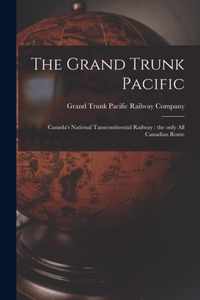 The Grand Trunk Pacific: Canada's National Tanscontinental Railway