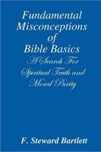 Fundamental Misconceptions of Bible Basics A Search for Spiritual Truth and Moral Purity