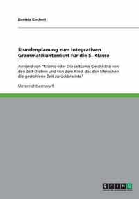 Stundenplanung zum integrativen Grammatikunterricht für die 5. Klasse: Anhand von Momo oder Die seltsame Geschichte von den Zeit-Dieben und von dem Ki