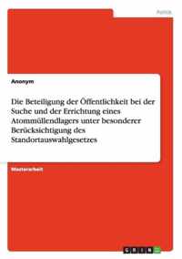 Die Beteiligung der OEffentlichkeit bei der Suche und der Errichtung eines Atommullendlagers unter besonderer Berucksichtigung des Standortauswahlgesetzes