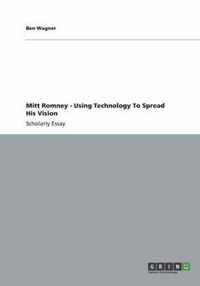 Mitt Romney - Using Technology To Spread His Vision