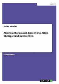 Alkoholabhangigkeit. Entstehung, Arten, Therapie und Intervention