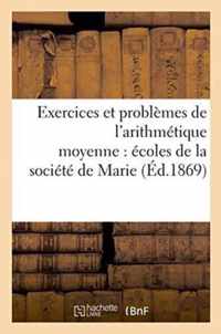 Exercices Et Problemes de l'Arithmetique Moyenne Edition de 1869 A l'Usage Des Ecoles