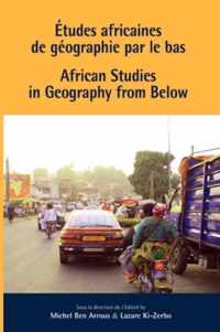 African Studies In Geography From Below / Etudes Africaines De Geographie Par Le Bas