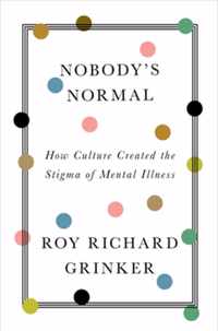 Nobody`s Normal  How Culture Created the Stigma of Mental Illness