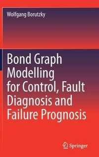 Bond Graph Modelling for Control, Fault Diagnosis and Failure Prognosis