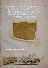 The Development of Domestic Space in the Maltese Islands from the Late Middle Ages to the Second Half of the Twentieth Century