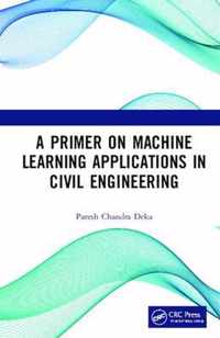 A Primer on Machine Learning Applications in Civil Engineering