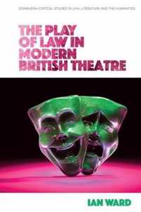 The Play of Law in Modern British Theatre Edinburgh Critical Studies in Law, Literature and the Humanities