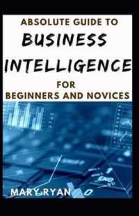Absolute Guide To Business Intelligence For Beginners And Novices