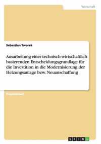 Ausarbeitung einer technisch-wirtschaftlich basierenden Entscheidungsgrundlage fur die Investition in die Modernisierung der Heizungsanlage bzw. Neuanschaffung