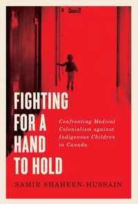Fighting for a Hand to Hold Confronting Medical Colonialism against Indigenous Children in Canada McGillQueen's Indigenous and Northern Studies