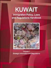 Kuwait Immigration Policy, Laws and Regulations Handbook Volume 1 Strategic Information and Regulations