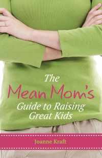 Mean Mom's Guide to Raising Great Kids