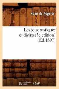 Les Jeux Rustiques Et Divins (3e Edition) (Ed.1897)